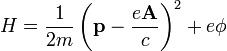 H = \ frac {1} {2m} \ left (\ mathbf {p} - \ frac {e \ mathbf {A}} {c} \ right) ^ 2 + e \ phi