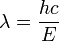 \ Lambda = \ frac {} {hc E}