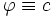 \ Varphi \ equiv c