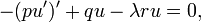 - (Pu) '+ q u - \ lambda r u = 0, \,