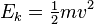 E_k = \ begin {matrix} \ frac {1} {2} \ end {matrix} mv ^ 2