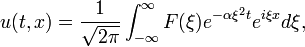 u (t, x) = \ frac {1} {\ sqrt {2 \ pi}} \ int _ {- \ infty} ^ {\ infty} F (\ xi) e ^ {- \ alpha \ xi ^ 2 t} e ^ {i \ xi x} d \ xi, \,