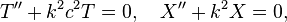T '' + k 2 ^ c ^ 2 T = 0, \ quad X '' + k ^ 2 X = 0, \,