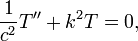 \ Frac {1} {c} ^ 2 T '' + k ^ 2 T = 0, \,