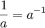 \ {1 \ over a} = a ^ {- 1}