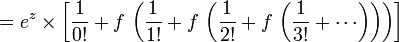 \, = E ^ z \ times \ left [{1 \ over 0!} + F \, \ left ({1 \ over 1!} + F \, \ left ({1 \ over 2!} + F \, \ gauche ({1 \ over 3!} + \ cdots \ right) \ right) \ right) \ right]