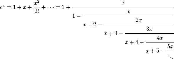 \, \ E ^ x = 1 + x + \ frac {x ^ 2} {2!} + \ Cdots = 1+ \ cfrac {x} {1- \ cfrac {x} {x + 2- \ {2x} cfrac {x + 3- \ cfrac {3x} {x + 4- \ cfrac {4x} {x + 5- \ cfrac {5x} {\ ddots}}}}}}