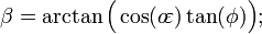 \ Beta = \ arctan \ Big (\ cos (o \ \ varepsilon) \ tan (\ phi) \ Big!); \, \!