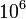 10 ^ 6