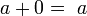 a + 0 = \ a