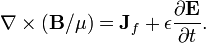 \ nabla \ times (\ mathbf {B} / \ mu) = \ mathbf {J} _f + \ epsilon \ frac {\ partial \ mathbf {E}} {\ t partielle}.