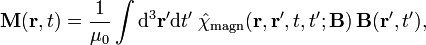 \ Mathbf {M} (\ mathbf {r}, t) = \ frac {1} {\ mu_0} \ int {\ rm d} ^ 3 \ mathbf {r} '{\ rm d} t \'; \ Hat {\ chi} _ {\ mathrm {}} magn (\ mathbf {r}, \ mathbf {r} ', t, t'; mathbf \ {B}) \, \ mathbf {B} (\ mathbf { r} ', t'),