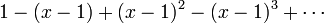 1- (x-1) + (x-1) ^ 2- (x-1) ^ 3 + cdots \ \!