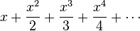 x + \ frac {x ^ 2} 2+ \ frac {x} ^ 3 3+ \ frac {x} ^ 4 4+ \ cdots \!