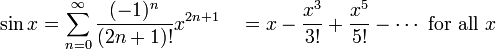 \ Sin x = \ sum ^ {\ infin} _ {n = 0} \ frac {(- 1) ^ n} {! (2n + 1)} x ^ {2n + 1} \ quad = x - \ frac { ! x ^ 3} {3} + \ frac {x ^ 5} {5} - \ cdots \ mbox {} pour tous les x \!