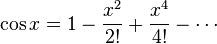 \ Cos x = 1 - {x ^ 2 \ over 2!} + {X ^ 4 \ plus de 4!} - \ Cdots \!