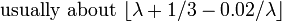 \ Text {habituellement environ} \ lfloor \ lambda + 1/3 à 0,02 / \ lambda \ rfloor
