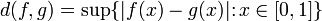 d (f, g) = \ sup \ {| f (x) -g (x) | \ côlon x \ in [0,1] \}