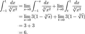 \ Begin {align} \ int _ {- 1} ^ {1} \ frac {dx} {\ sqrt [3] {x ^ 2}} et {} = \ lim_ {s \ 0} \ int _ {- 1} ^ {- s} \ frac {dx} {\ sqrt [3] {x ^ 2}} + \ lim_ {t \ 0} \ {t} int_ ^ {1} \ frac {dx} {\ sqrt [3 ] {x ^ 2}} \\ & {} = \ lim_ {s \ 0} 3 (1- \ sqrt [3] {s}) + \ lim_ {t \ 0} 3 (1- \ sqrt [ 3] {t}) \\ & {} = 3 + 3 \\ & {} = 6. \ end {align}