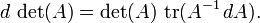 d \, \ det (A) = \ det (A) \, \ operatorname {} tr (A ^ {- 1} \, dA).