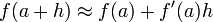 f (a + h) \ env f (a) + f '(a) h