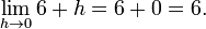 \ Lim_ {h \ 0} 6 h = + 6 + 0 = 6.