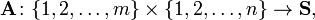 \ Mathbf {A} \ colon \ {1, 2, \ ldots, m \} \ times \ {1, 2, \ ldots, n \} \ à \ mathbf {S}, \, \,
