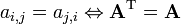 a_ {i, j} = {a_ j, i} \ leftrightarrow \ mathbf {A} ^ \ mathrm {T} = \ mathbf {A}