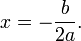 x = - \ frac {b} {} 2a. \, \!