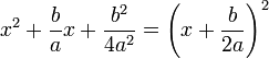 x ^ 2 + \ frac {b} {a} x + \ frac {b ^ 2} {4a ^ 2} = \ left (x + \ frac {b} {} 2a \ right) ^ 2