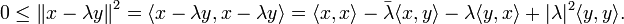 0 \ leq \ left \ | x \ lambda y \ right \ | ^ 2 = \ langle x \ lambda y, x \ lambda y \ rangle = \ langle x, x \ rangle - \ bar {\ lambda} \ langle x, y \ rangle - \ lambda \ langle y, x \ rangle + | \ lambda | ^ 2 \ langle y, y \ rangle.