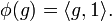 \ Phi (g) = \ langle g, 1 \ rangle.
