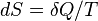 dS = \ delta Q / T