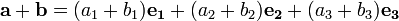 \ Mathbf {a} + \ mathbf {b} = (a_1 + b_1) \ mathbf {} e_1 + (+ a_2 b_2) \ mathbf {} E_2 + (+ A_3 b_3) \ mathbf {} e_3