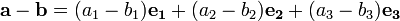 \ Mathbf {a} - \ mathbf {b} = (a_1-b_1) \ mathbf {} e_1 + (a_2-b_2) \ mathbf {} E_2 + (A_3-b_3) \ mathbf {} e_3