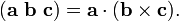 (\ Mathbf {a} \ \ mathbf {b} \ \ mathbf {c}) = \ mathbf {a} \ cdot (\ mathbf {b} \ times \ mathbf {c}).