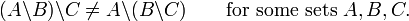 (A \ barre oblique inverse B) \ barre oblique inverse C \ ne A \ barre oblique inverse (B \ barre oblique inverse C) \ qquad \ mbox {} pour certaines séries A, B, C.