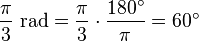 \ Frac {\ pi} {3} \ mbox {} rad = \ frac {\ pi} {3} \ cdot \ frac {180 ^ \ circ} {\ pi} = 60 ^ \ circ