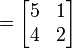 = \ Begin {} bmatrix 5 & 1 \\ 4 & 2 \ end {} bmatrix