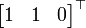 \ Begin {} bmatrix 1 & 1 & 0 \ end {bmatrix} ^ \ top