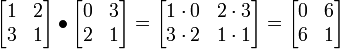 \ Begin {} bmatrix 1 & 2 & 3 1 \\ \\ \ end {} bmatrix \ bullet \ begin {} bmatrix 0 et 3 \\ 2 & 1 \\ \ end {} bmatrix = \ begin {} bmatrix 1 \ cdot 0 et 2 \ cdot 3 \\ 3 \ cdot 2 & 1 \ cdot 1 \\ \ end {} bmatrix = \ begin {} bmatrix 0 et 6 \\ 6 & 1 \\ \ end {} bmatrix