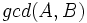 PGCD (A, B)