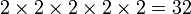2 \ \ fois 2 fois 2 \ fois 2 \ times 2 = 32