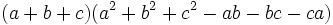 (A + b + c) (a ^ 2 + b ^ 2 + c ^ 2-ab-bc-ca) \, \!