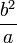 \ Frac {b ^ 2} {a}