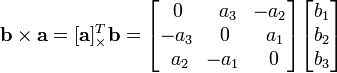 \ Mathbf {b} \ times \ mathbf {a} = [\ mathbf {a}] ^ T _ {\ times} \ mathbf {b} = \ begin {bmatrix} \, 0 & \, \, A_3 & \ -! A_2 \ \ -a_3 & 0 & \, \, a_1 \\\, \, a_2 & \ -! a_1 & \, 0 \ end {bmatrix} \ begin {} bmatrix b_1 \\ \\ b_2 b_3 \ end {} bmatrix