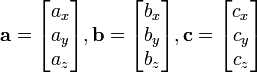 \ Mathbf {a} = \ begin {} bmatrix A_X \\ \\ à_ÿ A_Z \ end {} bmatrix, \ mathbf {b} = \ begin {} bmatrix b_x \\ \\ b_y b_z \ end {} bmatrix, \ mathbf {c} = \ begin {} bmatrix c_x \\ \\ c_y c_z \ end {} bmatrix