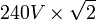 \ Displaystyle 240 V \ times \ sqrt {2}