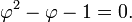 {\ Varphi} ^ 2 - \ varphi - 1 = 0.