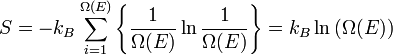 S = -k_B \ sum_ {i = 1} ^ {\ Omega (E)} \ left \ {{1 \ over {\ Omega (E)}} \ ln {1 \ over {\ Omega (E)}} \ right \} = k_B \ ln \ left (\ Omega (E) \ right)